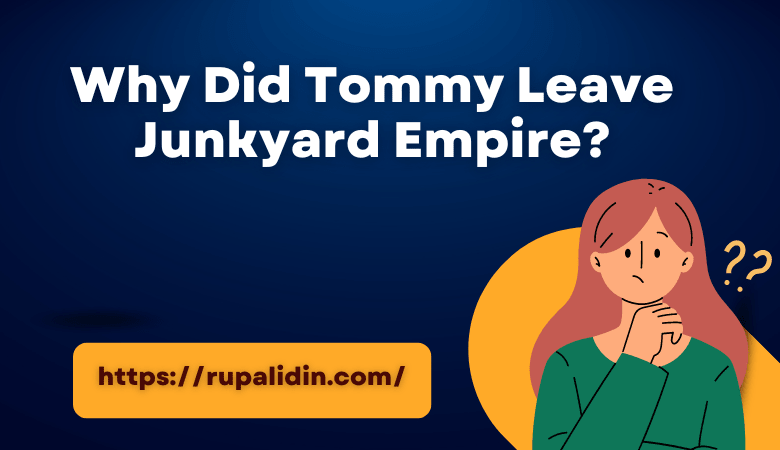 Why Did Tommy Leave Junkyard Empire