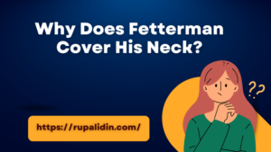 Why Does Fetterman Cover His Neck