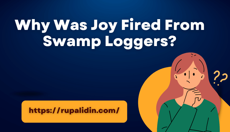 Why Was Joy Fired From Swamp Loggers?